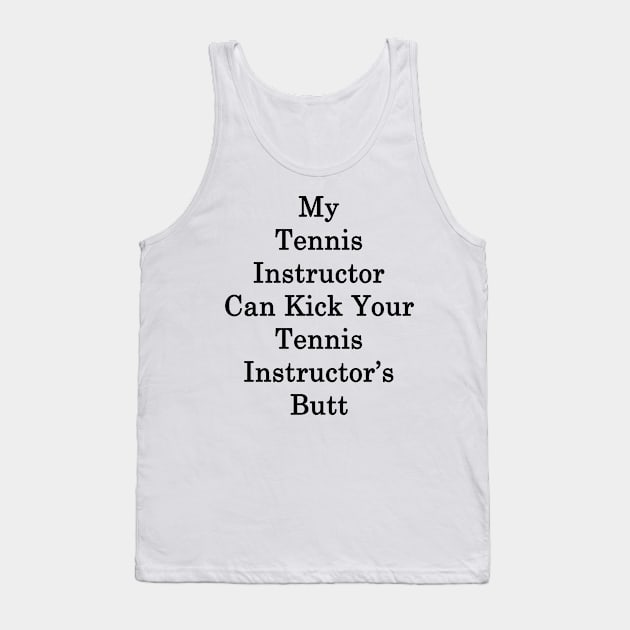 My Tennis Instructor Can Kick Your Tennis Instructor's Butt Tank Top by supernova23